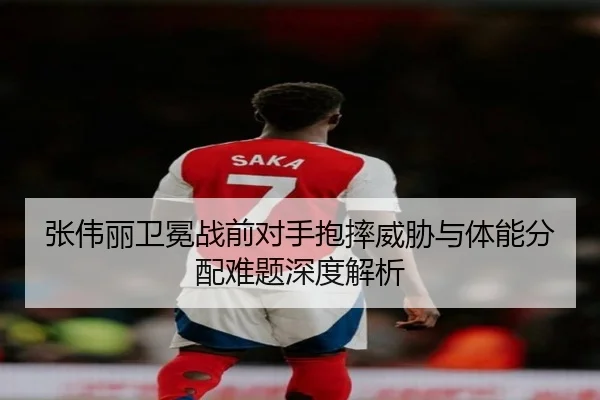 张伟丽卫冕战前对手抱摔威胁与体能分配难题深度解析